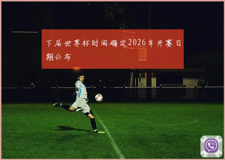 下届世界杯时间确定2026年开赛日期公布